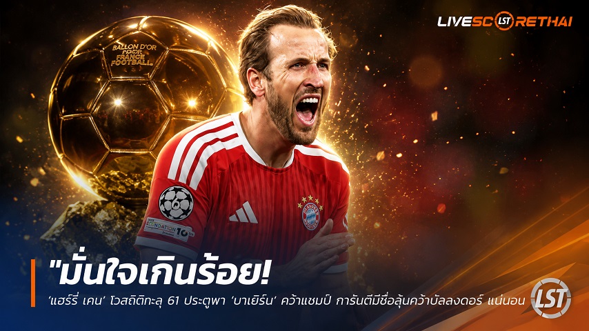 ข่าวฟุตบอล วันพฤหัสบดี ที่ 4 มิถุนายน 2568 : "มั่นใจเกินร้อย! ‘แฮร์รี่ เคน’ โวสถิติทะลุ 61 ประตูพา ‘บาเยิร์น’ คว้าแชมป์ การันตีมีชื่อลุ้นคว้าบัลลงดอร์ 2026 แน่นอน"!