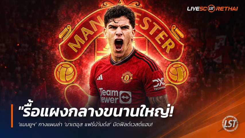 ข่าวฟุตบอล วันพุธ ที่ 10 มิถุนายน 2568 : "รื้อแผงกลางขนานใหญ่! ‘แมนยูฯ’ กางแผนล่า ‘มาเตอุส แฟร์นันด์ส’ มิดฟิลด์เวสต์แฮม – หลังปิดดีลสอย ‘เอแดร์ซอน’ อตาลันต้า 38 ล้านปอนด์ล่วงหน้า"!