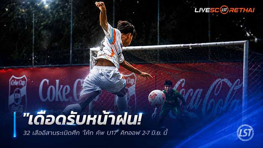ข่าวฟุตบอลไทย วันเสาร์ ที่ 30 พฤษภาคม 2568 : "เดือดรับหน้าฝน! 32 เสืออีสานระเบิดศึก ‘โค้ก คัพ U17’ คิกออฟ 2-7 มิ.ย. นี้ – แย่งตั๋ว 2 ใบสุดท้ายลุยรอบแชมป์ประเทศชิง 1.5 ล้าน"!